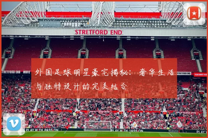 外国足球明星豪宅揭秘：奢华生活与独特设计的完美结合