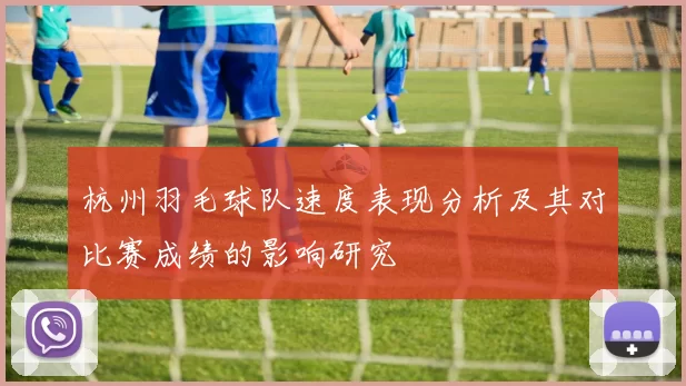 杭州羽毛球队速度表现分析及其对比赛成绩的影响研究